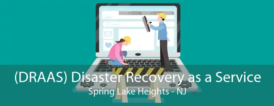 (DRAAS) Disaster Recovery as a Service Spring Lake Heights - NJ