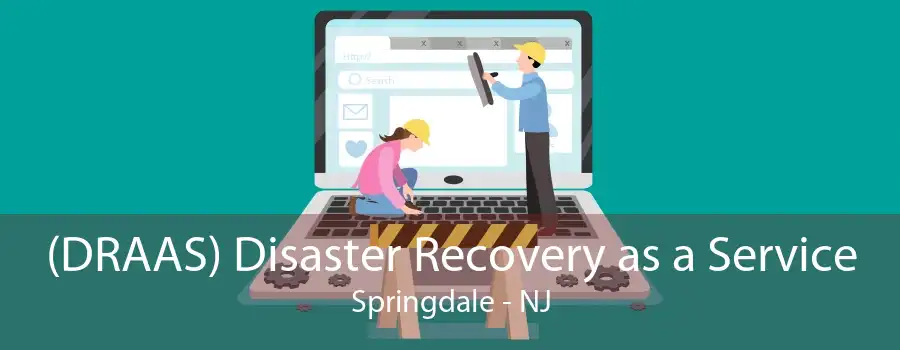 (DRAAS) Disaster Recovery as a Service Springdale - NJ