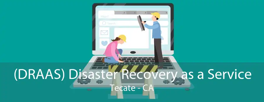 (DRAAS) Disaster Recovery as a Service Tecate - CA