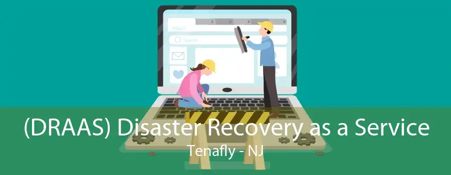 (DRAAS) Disaster Recovery as a Service Tenafly - NJ