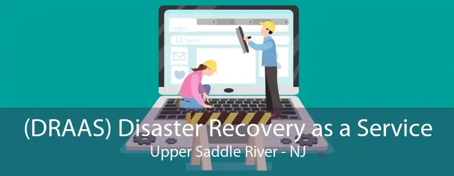 (DRAAS) Disaster Recovery as a Service Upper Saddle River - NJ