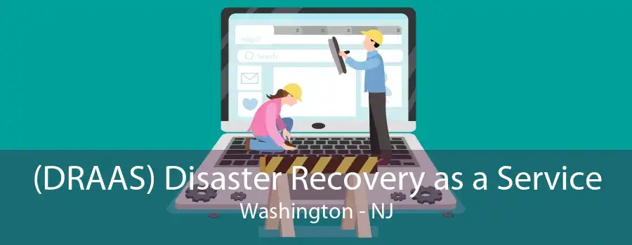 (DRAAS) Disaster Recovery as a Service Washington - NJ