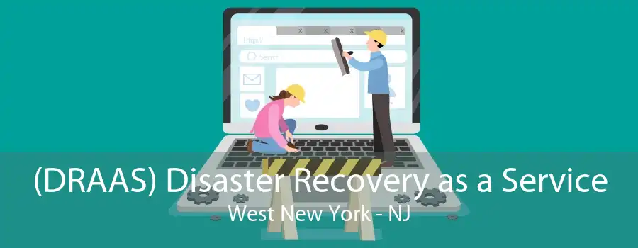(DRAAS) Disaster Recovery as a Service West New York - NJ