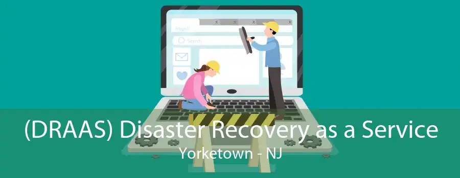 (DRAAS) Disaster Recovery as a Service Yorketown - NJ