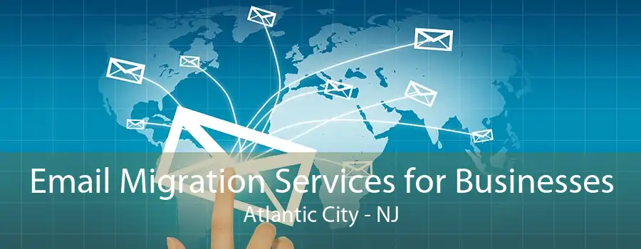 Email Migration Services for Businesses Atlantic City - NJ