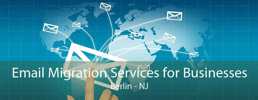 Email Migration Services for Businesses Berlin - NJ