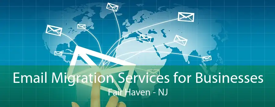 Email Migration Services for Businesses Fair Haven - NJ