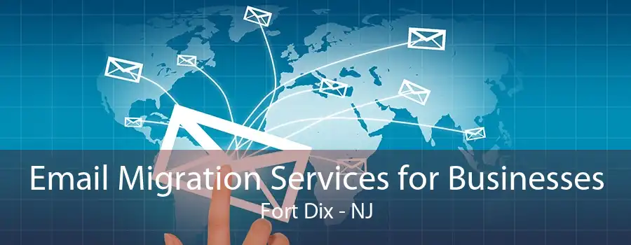 Email Migration Services for Businesses Fort Dix - NJ