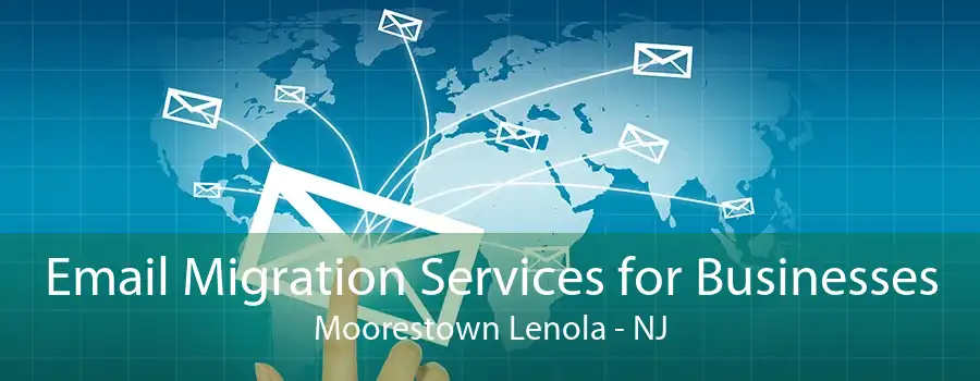 Email Migration Services for Businesses Moorestown Lenola - NJ