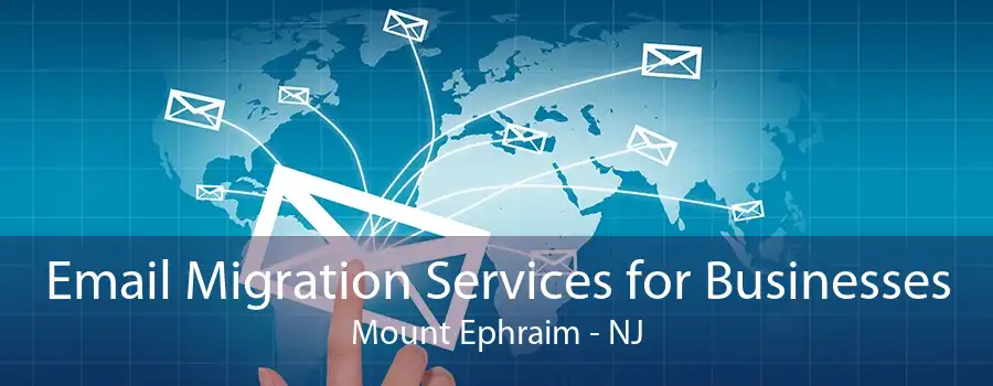 Email Migration Services for Businesses Mount Ephraim - NJ