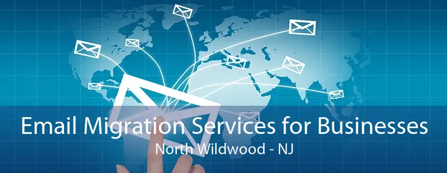 Email Migration Services for Businesses North Wildwood - NJ