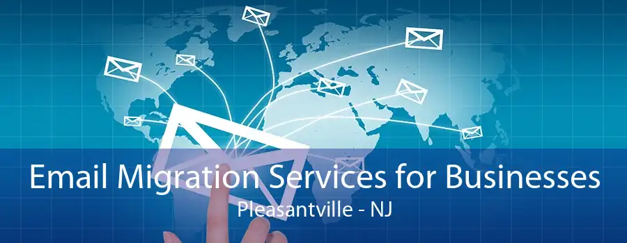 Email Migration Services for Businesses Pleasantville - NJ