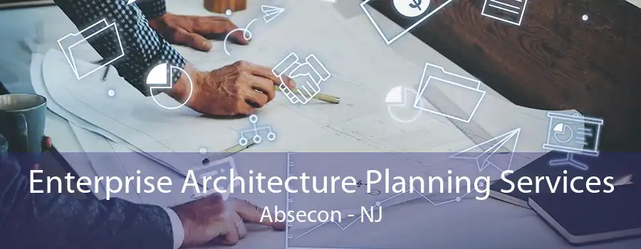 Enterprise Architecture Planning Services Absecon - NJ