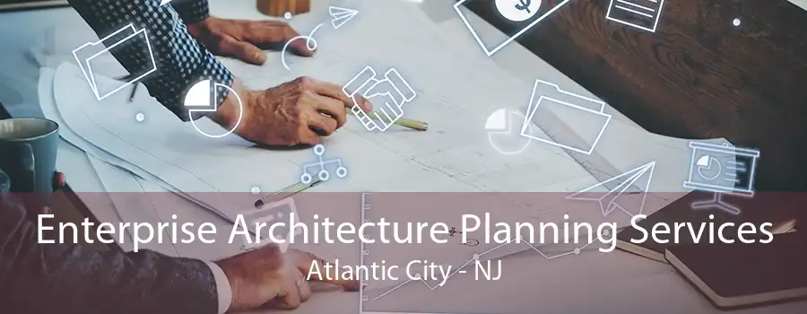 Enterprise Architecture Planning Services Atlantic City - NJ