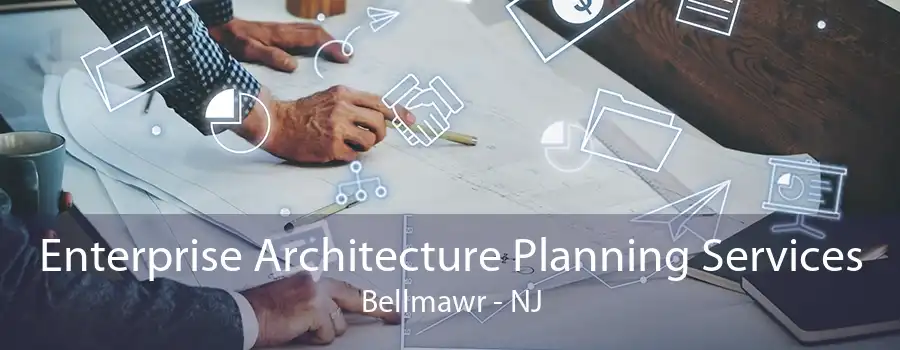 Enterprise Architecture Planning Services Bellmawr - NJ