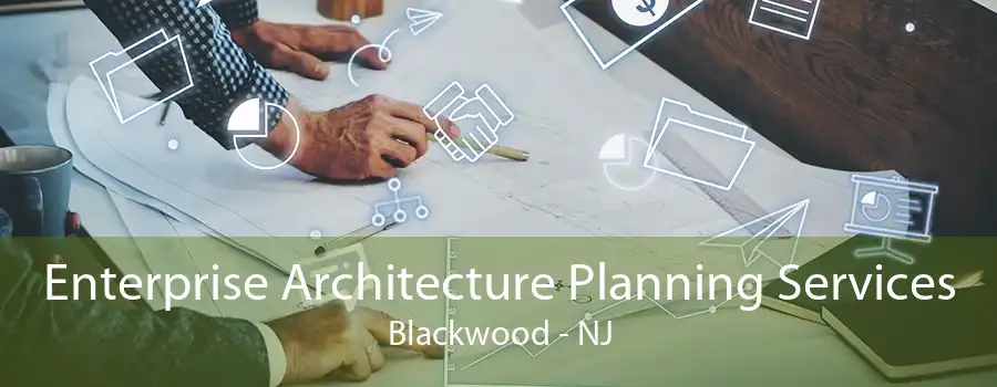 Enterprise Architecture Planning Services Blackwood - NJ