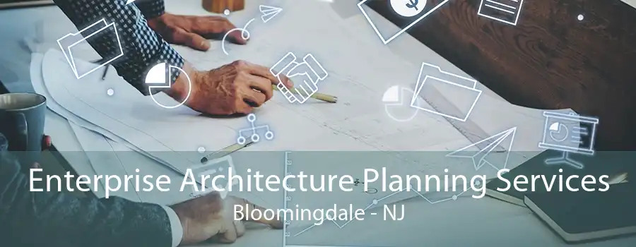 Enterprise Architecture Planning Services Bloomingdale - NJ