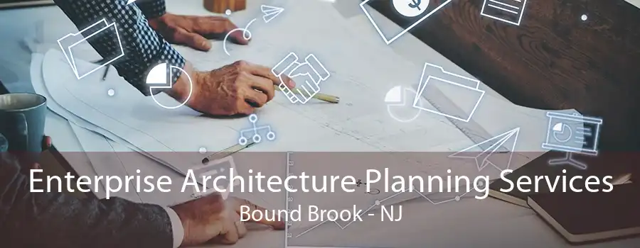 Enterprise Architecture Planning Services Bound Brook - NJ