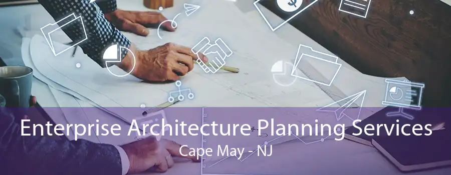 Enterprise Architecture Planning Services Cape May - NJ