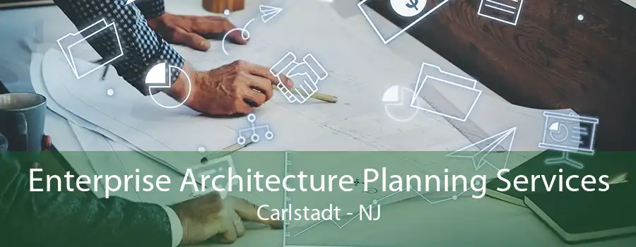 Enterprise Architecture Planning Services Carlstadt - NJ