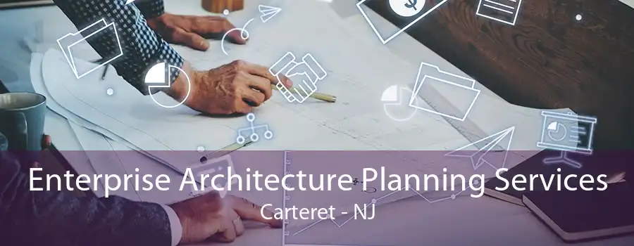 Enterprise Architecture Planning Services Carteret - NJ