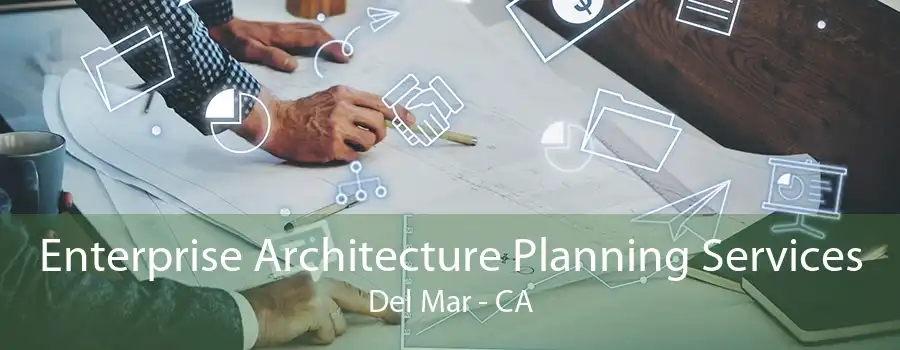 Enterprise Architecture Planning Services Del Mar - CA