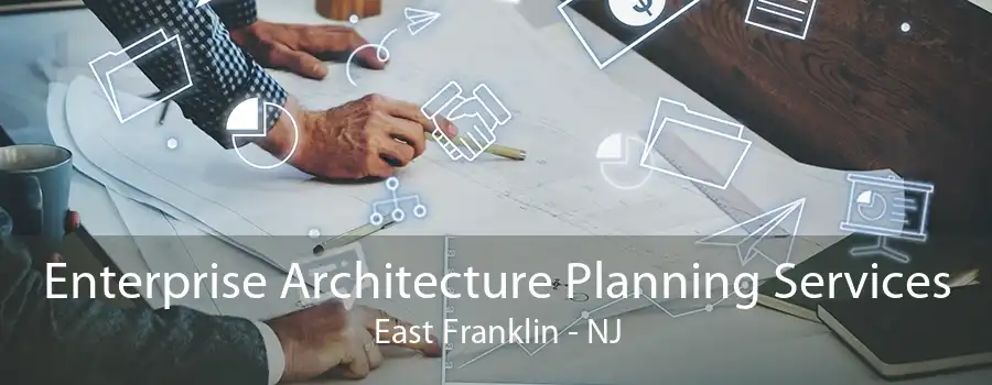 Enterprise Architecture Planning Services East Franklin - NJ