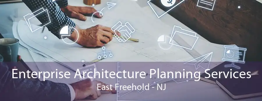 Enterprise Architecture Planning Services East Freehold - NJ