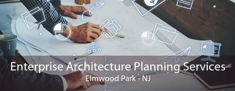 Enterprise Architecture Planning Services Elmwood Park - NJ