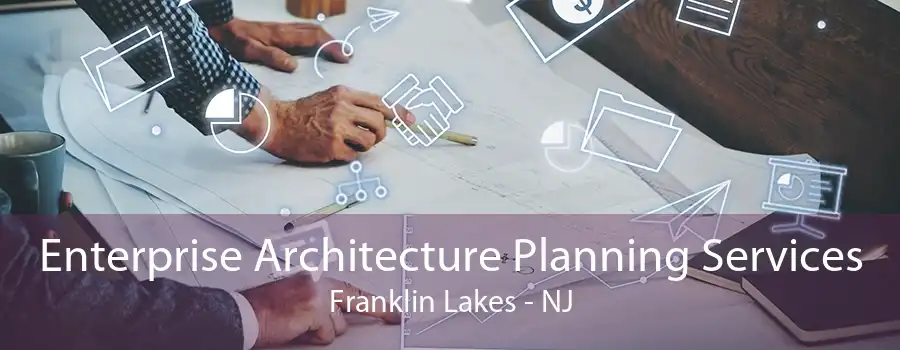 Enterprise Architecture Planning Services Franklin Lakes - NJ