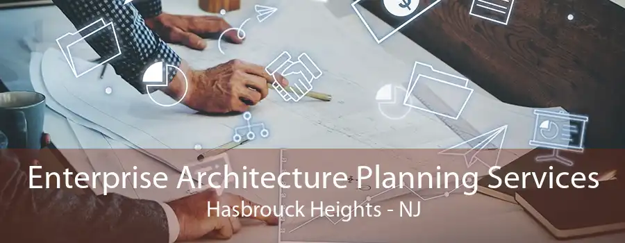 Enterprise Architecture Planning Services Hasbrouck Heights - NJ