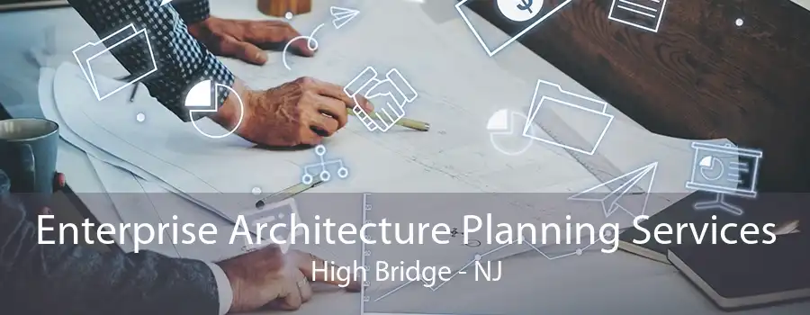 Enterprise Architecture Planning Services High Bridge - NJ