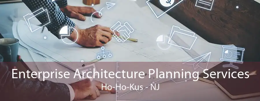 Enterprise Architecture Planning Services Ho-Ho-Kus - NJ