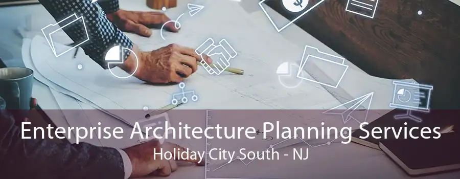 Enterprise Architecture Planning Services Holiday City South - NJ