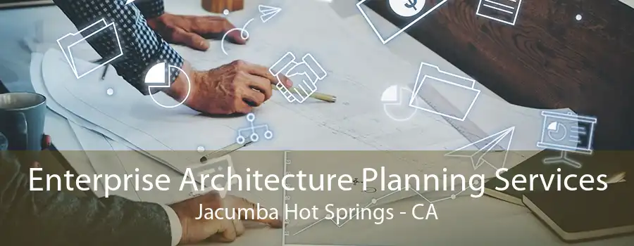 Enterprise Architecture Planning Services Jacumba Hot Springs - CA