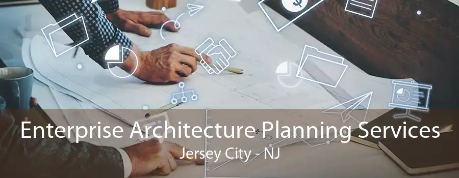 Enterprise Architecture Planning Services Jersey City - NJ