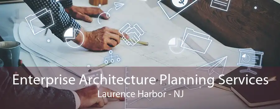 Enterprise Architecture Planning Services Laurence Harbor - NJ