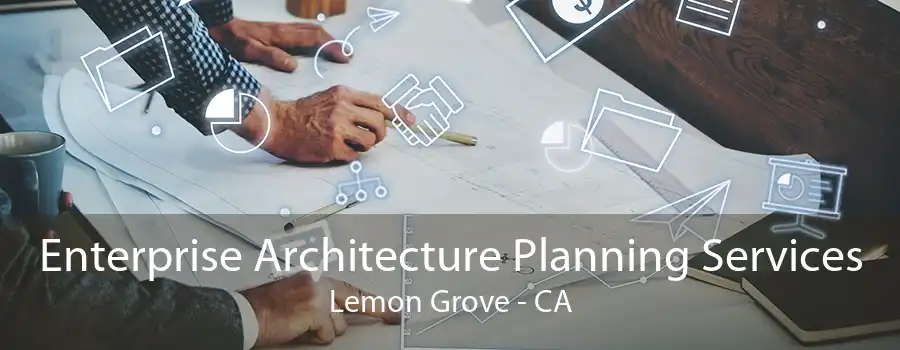 Enterprise Architecture Planning Services Lemon Grove - CA