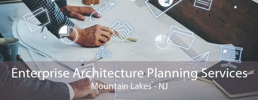 Enterprise Architecture Planning Services Mountain Lakes - NJ