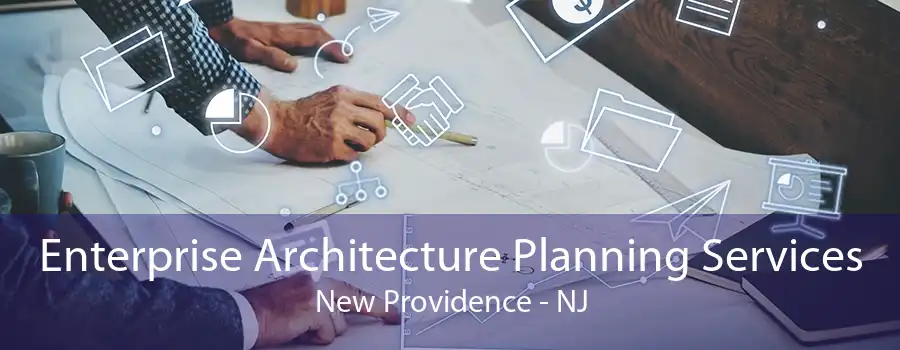 Enterprise Architecture Planning Services New Providence - NJ