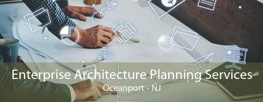 Enterprise Architecture Planning Services Oceanport - NJ