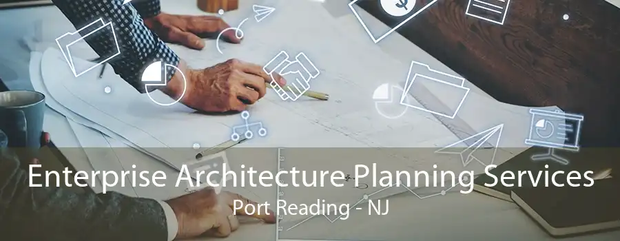 Enterprise Architecture Planning Services Port Reading - NJ