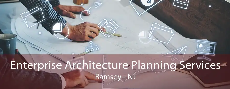 Enterprise Architecture Planning Services Ramsey - NJ