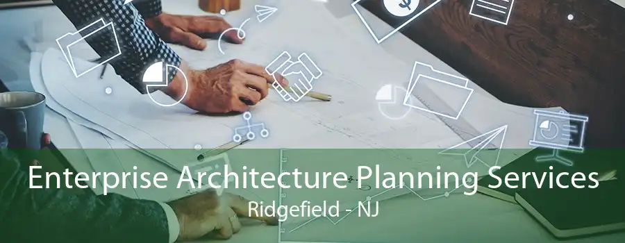 Enterprise Architecture Planning Services Ridgefield - NJ