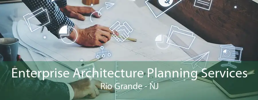 Enterprise Architecture Planning Services Rio Grande - NJ