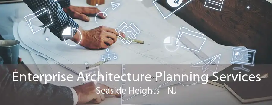 Enterprise Architecture Planning Services Seaside Heights - NJ