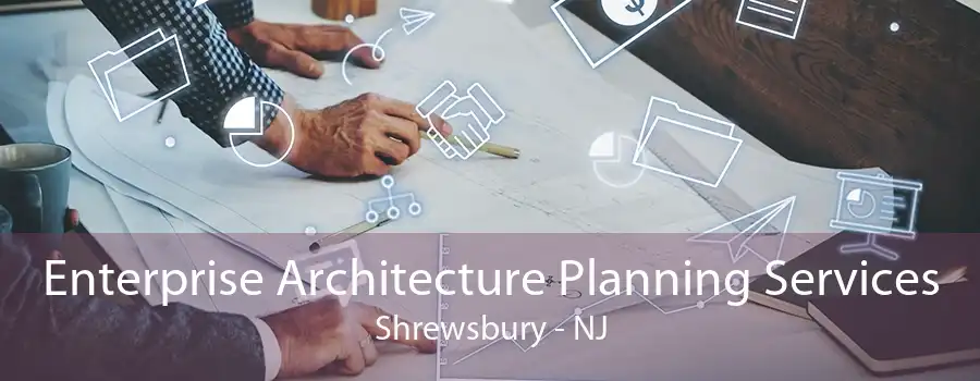 Enterprise Architecture Planning Services Shrewsbury - NJ