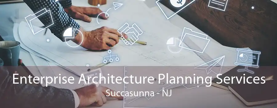 Enterprise Architecture Planning Services Succasunna - NJ