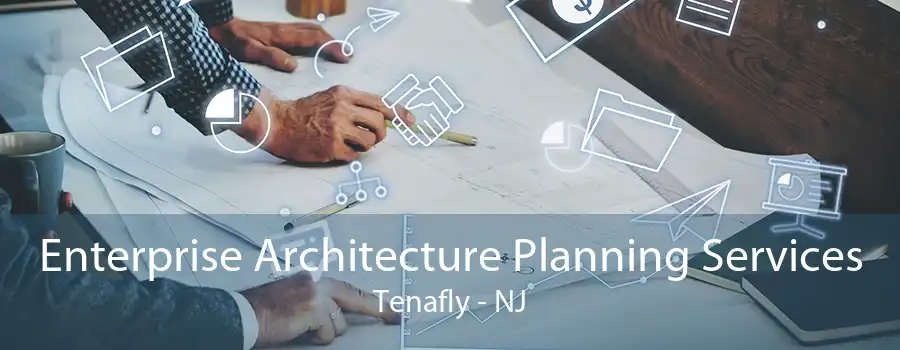 Enterprise Architecture Planning Services Tenafly - NJ
