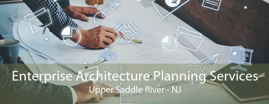 Enterprise Architecture Planning Services Upper Saddle River - NJ